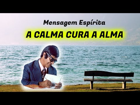 A CALMA CURA A ALMA | Mensagem Espírita Inspirada Em Psicografia De ...