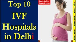 Top 10 IVF Centres of Delhi | TOP 10 IVF Hospitals in Delhi 2018 | Unique Creators |