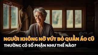 Số Phận Của Người Không Nỡ Vứt Bỏ Quần Áo Cũ | Tuổi Xế Chiều