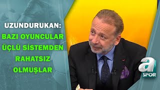 Zeki Uzundurukan:"Fenerbahçe'de Bazı Oyuncular Üçlü Sistemden Rahatsız Olmuşlar" / A Spor