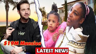 Confirmed "breakup" - Alexis Ohanian offsetting Serena Williams and daughter a $19M Mansion