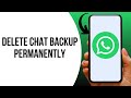 How to Delete WhatsApp Chat Backup Permanently ?