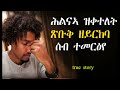 💔ሕልናኣ ዝቀተለት ሰብ ተመርዕየ፣ ሓቀኛዛንታ