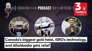 Canada's biggest gold heist, ISRO's technology, and Allahbadia gets relief