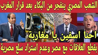 مصر تعتذر للمغرب 🇲🇦 الشعب المصري يبكي بعد قرار ملك المغرب بقطع العلاقات مع مصر و عدم استيراد سلع مصر