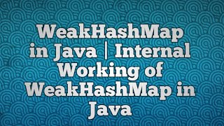 WeakHashMap in Java | Internal Working of WeakHashMap in Java