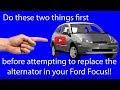 Do these two things before you attempt to replace the alternator on a 2005 Ford Focus