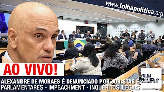 AO VIVO: ALEXANDRE DE MORAES É DENUNCIADO POR JURISTAS E PARLAMENTARES - IMPEACHMENT - INQUÉRITOS...