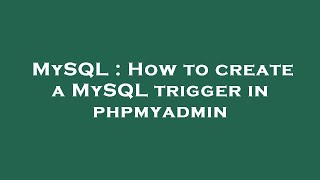 MySQL : How to create a MySQL trigger in phpmyadmin