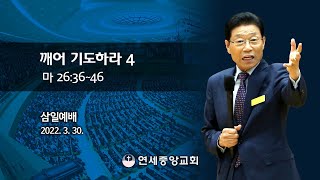 [삼일예배] 깨어 기도하라 4 2022-03-30 [연세중앙교회 윤석전 목사]