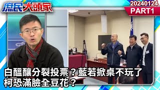 白醞釀分裂投票？藍若掀桌不玩了 柯恐滿臉全豆花？ PART 1 20240124 #庶民大頭家 #侯漢廷 #鄭正鈐 #葉元之 #鄭村棋