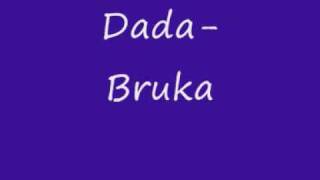 DADA- BRUKA, BRUKA