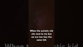 Ngl The autistic kids arnt even that bad￼