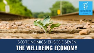 SCOTONOMICS Ep Seven The Wellbeing Economy