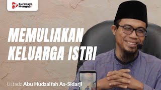 Memuliakan Keluarga Sang Istri Dan Menghormatinya - Ustadz Abu Hudzaifah As-Sidarji