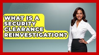 What Is A Security Clearance Reinvestigation? - Job Success Network