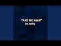 take me away
