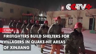 Firefighters Build Shelters for Villagers in Quake-Hit Areas of Xinjiang