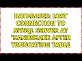 Databases: Lost connection to MySQL server at 'handshake after truncating table