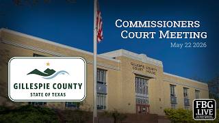 Gillespie County Commissioners Court Meeting - May 22 2026