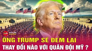 Chính quyền Trump 2.0 dự kiến sẽ mang tới một số thay đổi với quân đội Mỹ | Tin24h