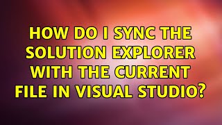 How do I sync the Solution Explorer with the current File in Visual Studio? (3 Solutions!!)