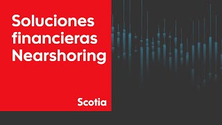 Conoce nuestras Soluciones PyME Nearshoring | Scotiabank México