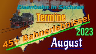 45+ BAHNERLEBNISSE | Termine im AUGUST 2023 | Eisenbahn in Sachsen