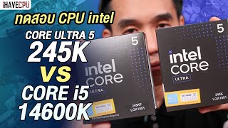 ทดสอบ INTEL CORE ULTRA 5 245K VS CORE i5-14600K จับรุ่นกลางมาชนกัน  | iHAVECPU