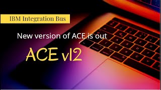 ace v12 is released - IBM App Connect Enterprise