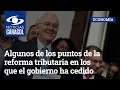 Algunos de los puntos de la reforma tributaria en los que el gobierno ha cedido