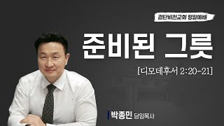 검단비전교회 수요예배｜준비된 그릇｜딤후 2:20-21｜박종민 목사｜2025.02.19