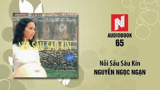 Nguyễn Ngọc Ngạn | Nỗi Sầu Sâu Kín (Audiobook 65)