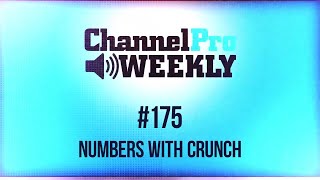 ChannelPro Weekly #175 - Numbers With Crunch