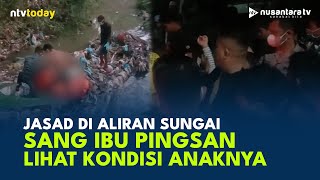 Geger! Penemuan Jasad Pria di Sungai, Sang Ibu Histeris Hingga Pingsan | NTV TODAY