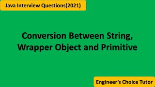 Conversion between String, Wrapper Object and Primitive || Java Interview Questions(2021)