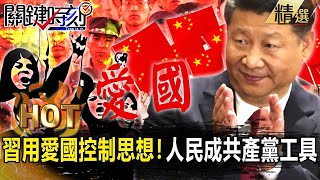 【關鍵熱話題】習近平「全面掌權」用愛國控制思想！人民成共產黨工具…實現「威權統治」改造中國！？【關鍵時刻】-劉寶傑 黃世聰 吳子嘉