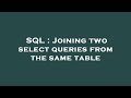 SQL : Joining two select queries from the same table