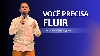 VOCÊ PRECISA FLUIR  - Pr.  Ismael Rodrigues