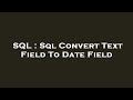 SQL : Sql Convert Text Field To Date Field
