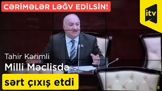 Tahir Kərimli Milli Məclisdə sərt çıxış etdi - Cərimələr ləğv edilsin!