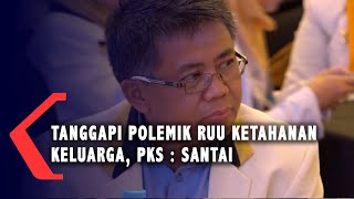 PKS Santai Tanggapi Polemik RUU Ketahanan Keluarga