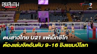 ตบสาวไทย U21 แพ้เม็กซิโก ต้องเล่นจัดอันดับ 9-16 ชิงแชมป์โลก | ลุยสนามข่าวเย็น | 19ส.ค.66 |T Sports 7