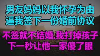 男友妈妈以我怀孕为由,逼我签下一份婚前协议,不签就不结婚,我打掉孩子,下一秒让他一家傻了眼!