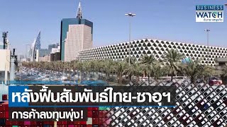 หลังฟื้นสัมพันธ์ไทย-ซาอุฯ การค้าลงทุนพุ่ง! | BUSINESS WATCH | 12-04-66