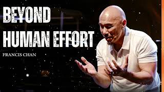 Beyond Human Effort - Francis Chan Message