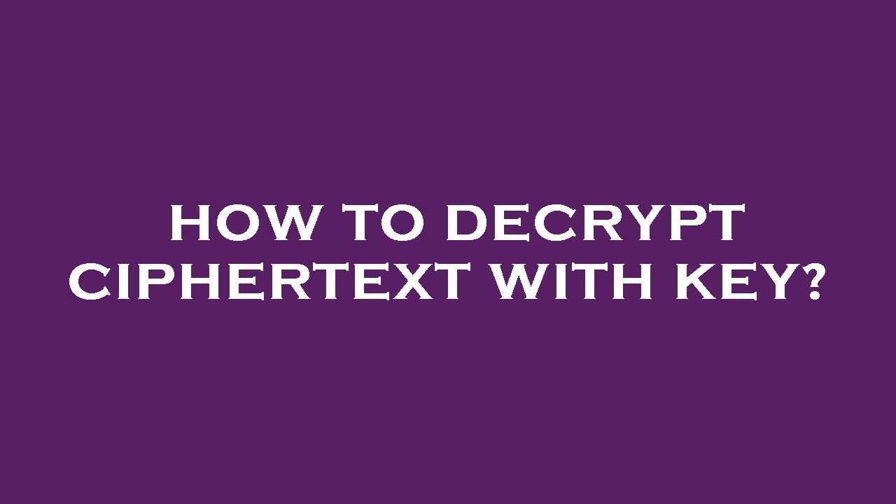How To Decrypt Ciphertext With Key Youtube