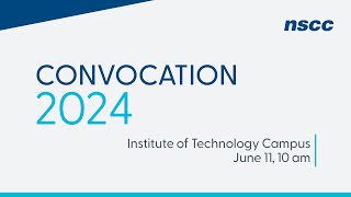 NSCC Convocation 2024 - Institute of Technology Campus - June 11, 2024 - 10 am