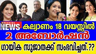 കല്യാണം 18 വയസ്സിൽ 2 അബോർഷൻ..!!  ഗായിക സുജാതക്ക് സംഭവിച്ചത് കണ്ടോ ??