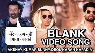 Blank Video song Akshay Kumar Sunny deol Karan Kapadia, Sunny deol Reaction on Akshay Kumar in blank